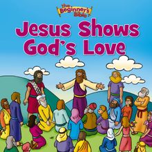 The Beginner’s Bible Jesus Shows God’s Love