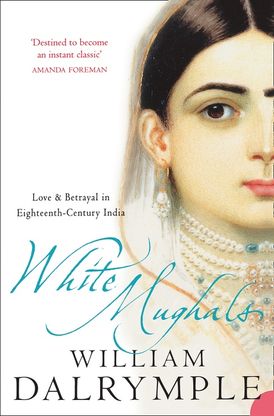 White Mughals: Love and Betrayal in 18th-century India