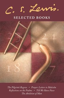 Selected Books: The Pilgrim’s Regress / Prayer: Letter to Malcolm / Reflections on the Psalms / Till We Have Faces / The Abolition of Man