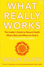 What Really Works: The Insider’s Guide to Natural Health, What’s Best and Where to Find It