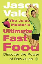 The Juice Master’s Ultimate Fast Food: Discover the Power of Raw Juice Paperback  by Jason Vale