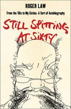 Still Spitting at Sixty: From the 60s to My Sixties, A Sort of Autobiography