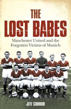 The Lost Babes: Manchester United and the Forgotten Victims of Munich Paperback  by Jeff Connor