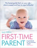 First-Time Parent: The honest guide to coping brilliantly and staying sane in your baby’s first year