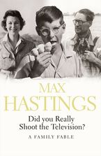 Did You Really Shoot the Television?: A Family Fable Paperback  by Max Hastings