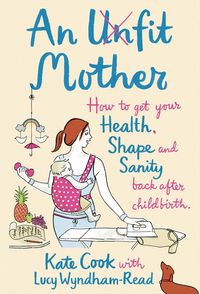 an-unfit-mother-how-to-get-your-health-shape-and-sanity-back-after-childbirth