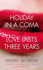 Holiday in a Coma & Love Lasts Three Years: two novels by Frédéric Beigbeder eBook  by Frédéric Beigbeder