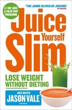 The Juice Master Juice Yourself Slim: The Healthy Way To Lose Weight Without Dieting eBook  by Jason Vale
