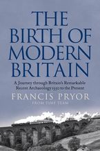 The Birth of Modern Britain: A Journey Through Britain’s Remarkable Recent Archaeology