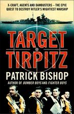 Target Tirpitz: X-Craft, Agents and Dambusters - The Epic Quest to Destroy Hitler’s Mightiest Warship Paperback  by Patrick Bishop