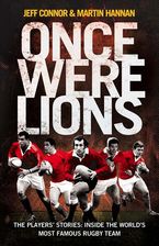 Once Were Lions: The Players’ Stories: Inside the World’s Most Famous Rugby Team eBook  by Jeff Connor