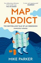 Map Addict: The Bestselling Tale of an Obsession by Mike Parker