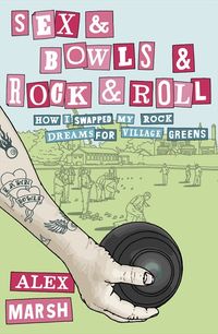 sex-and-bowls-and-rock-and-roll-how-i-swapped-my-rock-dreams-for-village-greens