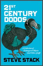 21st Century Dodos: A Collection of Endangered Objects (and Other Stuff)