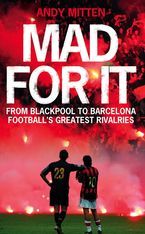 Mad for it: From Blackpool to Barcelona: Football’s Greatest Rivalries