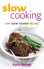 Slow Cooking: Easy Slow Cooker Recipes eBook  by Katie Bishop