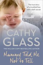 Mummy Told Me Not to Tell: The true story of a troubled boy with a dark secret eBook  by Cathy Glass