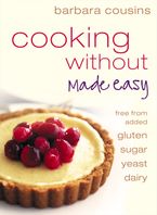 Cooking Without Made Easy: All recipes free from added gluten, sugar, yeast and dairy produce eBook  by Barbara Cousins