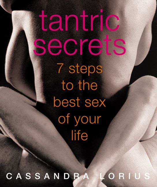 Tantric Secrets 7 Steps To The Best Sex Of Your Life Cassandra Lorius E Book