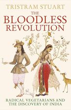 The Bloodless Revolution: Radical Vegetarians and the Discovery of India