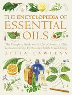 Encyclopedia of Essential Oils: The complete guide to the use of aromatic oils in aromatherapy, herbalism, health and well-being. (Text Only) eBook  by Julia Lawless
