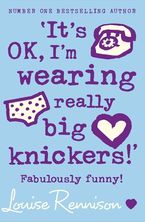 ‘It’s OK, I’m wearing really big knickers!’ (Confessions of Georgia Nicolson, Book 2) eBook  by Louise Rennison