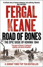 Road of Bones: The Siege of Kohima 1944 – The Epic Story of the Last Great Stand of Empire eBook  by Fergal Keane