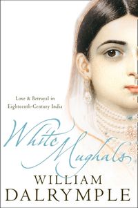 white-mughals-love-and-betrayal-in-18th-century-india-text-only