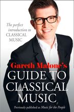 Gareth Malone’s Guide to Classical Music: The Perfect Introduction to Classical Music
