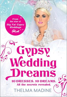 Gypsy Wedding Dreams: Ten dresses. Ten Dreams. All the secrets revealed.