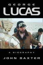 George Lucas: A Biography (Text Only Edition) eBook  by John Baxter