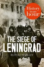 The Siege of Leningrad: History in an Hour eBook DGO by Rupert Colley