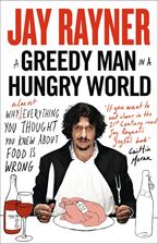 A Greedy Man in a Hungry World: How (almost) everything you thought you knew about food is wrong