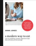 A Modern Way to Eat: Over 200 satisfying, everyday vegetarian recipes (that will make you feel amazing) Hardcover  by Anna Jones