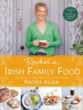 Rachel’s Irish Family Food: A collection of Rachel’s best-loved family recipes
