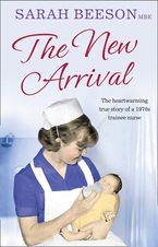 The New Arrival: The Heartwarming True Story of a 1970s Trainee Nurse