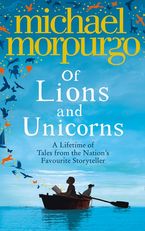 Of Lions and Unicorns: A Lifetime of Tales from the Master Storyteller Paperback  by Michael Morpurgo