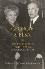 Georgie and Elsa: Jorge Luis Borges and His Wife: The Untold Story eBook  by Norman Thomas di Giovanni