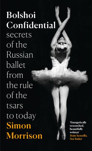 bolshoi-confidential-secrets-of-the-russian-ballet-from-the-rule-of-thetsars-to-today