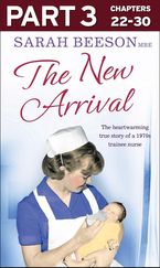 The New Arrival: Part 3 of 3: The Heartwarming True Story of a 1970s Trainee Nurse