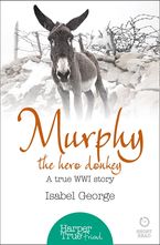 Murphy the Hero Donkey: A true WW1 story (HarperTrue Friend – A Short Read)