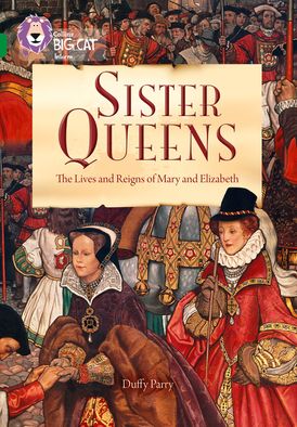 Sister Queens: The Lives and Reigns of Mary and Elizabeth: Band 15/Emerald (Collins Big Cat)