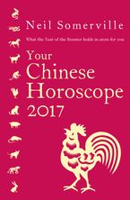 Your Chinese Horoscope 2017: What the Year of the Rooster holds in store for you eBook  by Neil Somerville