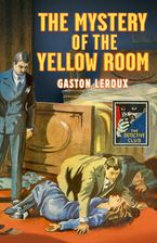The Mystery of the Yellow Room (Detective Club Crime Classics) eBook  by Gaston Leroux