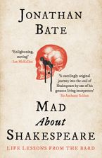 Mad about Shakespeare: Life Lessons from the Bard by Jonathan Bate