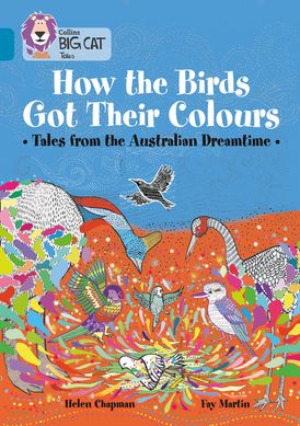 How the Birds Got Their Colours: Tales from the Australian Dreamtime: Band 13/Topaz (Collins Big Cat)