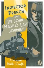 Inspector French: Sir John Magill’s Last Journey (Inspector French, Book 6) Paperback  by Freeman Wills Crofts