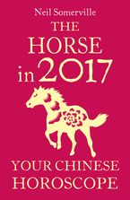The Horse in 2017: Your Chinese Horoscope eBook DGO by Neil Somerville