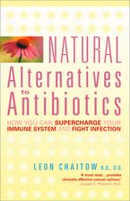 Natural Alternatives to Antibiotics: How you can Supercharge Your Immune System and Fight Infection eBook  by Leon Chaitow N.D., D.O.