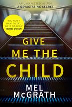 Give Me the Child Hardcover  by Mel McGrath